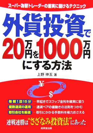 外貨投資で20万円を1000万円にする方法 スーパー為替トレーダーの着実に儲けるテクニック