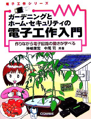 ガーデニングとホーム・セキュリティの電子工作入門 作りながら電子回路の働きが学べる 電子工作シリーズ