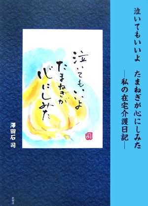 泣いてもいいよ たまねぎが心にしみた 私の在宅介護日記