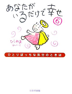 あなたがいるだけで幸せ(6) ひとりぼっちな気分のときは