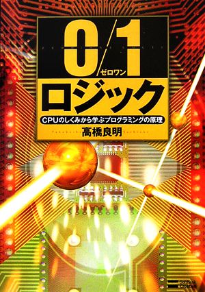 0/1ロジック CPUのしくみから学ぶプログラミングの原理