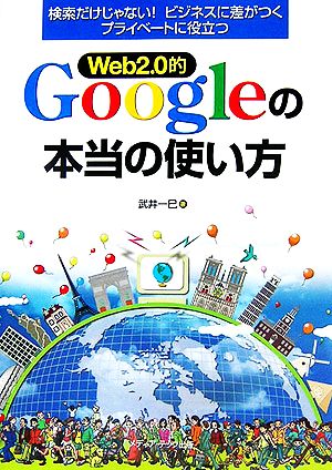 Web2.0的Googleの本当の使い方 検索だけじゃない！ビジネスに差がつくプライベートに役立つ