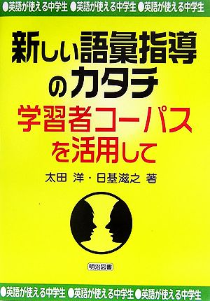 英語が使える中学生 新しい語彙指導のカタチ 学習者コーパスを活用して