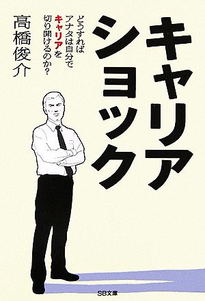 キャリアショック どうすればアナタは自分でキャリアを切り開けるのか？ SB文庫