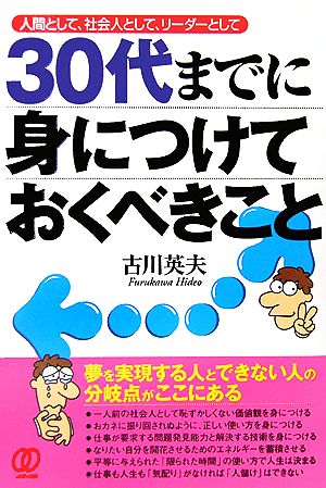 30代までに身につけておくべきこと 人間として、社会人として、リーダーとして