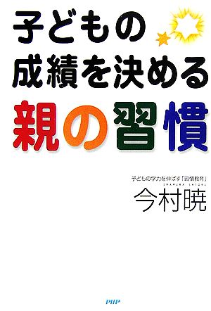 子どもの成績を決める親の習慣 子どもの学力を伸ばす「習慣教育」