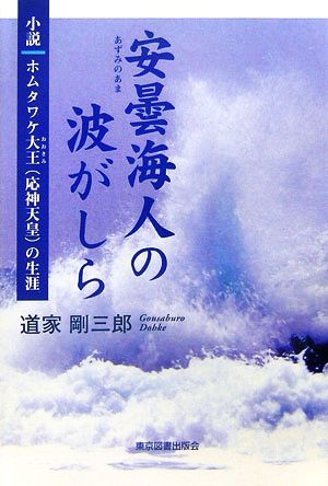 安曇海人の波がしら 小説ホムタワケ大王の生涯