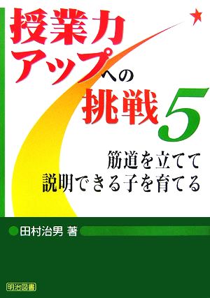 筋道を立てて説明できる子を育てる 授業力アップへの挑戦5