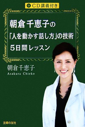 CD講義付き 朝倉千恵子の「人を動かす話し方」の技術5日間レッスン