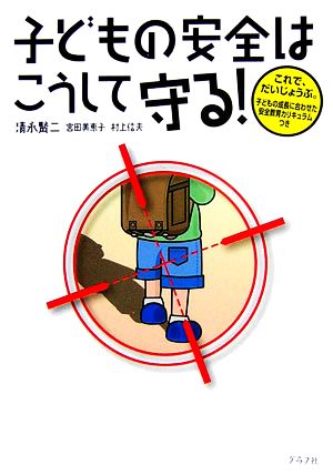 子どもの安全はこうして守る！ これで、だいじょうぶ。子どもの成長に合わせた安全教育カリキュラムつき