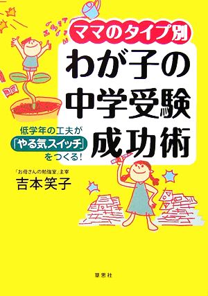 ママのタイプ別 わが子の中学受験成功術 低学年の工夫が「やる気スイッチ」をつくる！