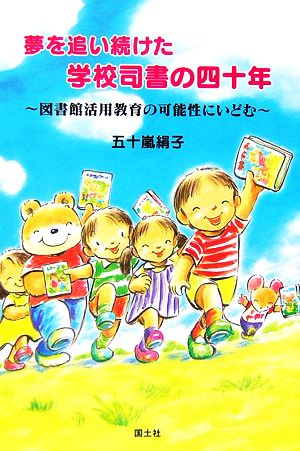 夢を追い続けた学校司書の四十年 図書館活用教育の可能性にいどむ