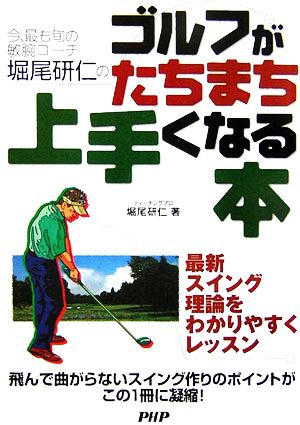 今、最も旬の敏腕コーチ堀尾研二のゴルフがたちまち上手くなる本 最新スイング理論をわかりやすくレッスン