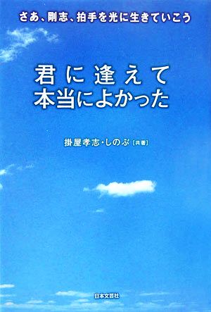 君に逢えて本当によかった さあ、剛志、拍手を光に生きていこう