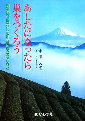 あしたになったら巣をつくろう 農業研究に没頭した地方研究者のあしあと