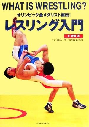 オリンピック金メダリスト直伝！レスリング入門 WHAT IS WRESTLING？