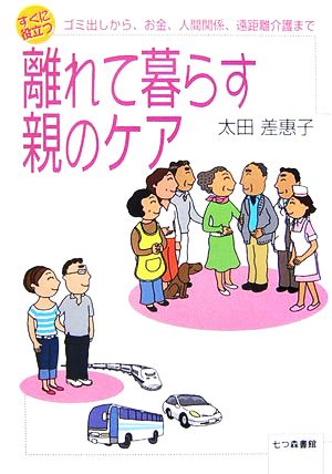 すぐに役立つ離れて暮らす親のケア ゴミ出しから、お金、人間関係、遠距離介護まで