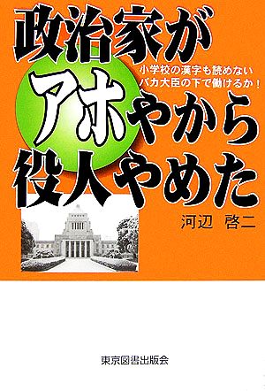 政治家がアホやから役人やめた 小学校の漢字も読めないバカ大臣の下で働けるか！