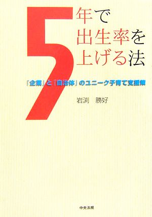 5年で出生率を上げる法 「企業」と「自治体」のユニーク子育て支援策