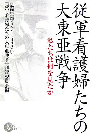 従軍看護婦たちの大東亜戦争 私たちは何を見たか ノン・ブック