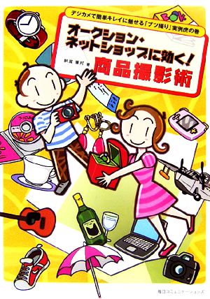 オークション・ネットショップに効く！商品撮影術 デジカメで簡単キレイに魅せる「ブツ撮り」実例虎の巻