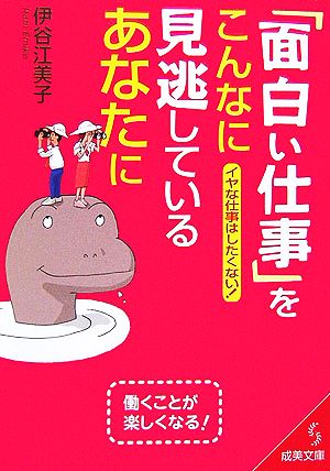 「面白い仕事」をこんなに見逃しているあなたに イヤな仕事はしたくない！働くことが楽しくなる！ 成美文庫