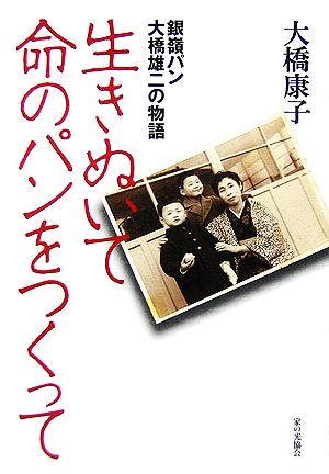 生きぬいて命のパンをつくって 銀嶺パン・大橋雄二の物語