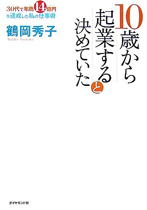 10歳から起業すると決めていた 30代で年商14億円を達成した私の仕事術