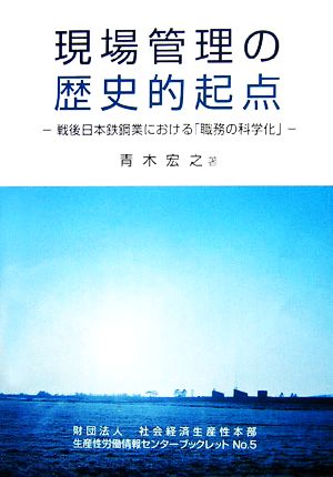 現場管理の歴史的起点 戦後日本鉄鋼業における「職務の科学化」 社会経済生産性本部生産性労働情報センターブックレットNo.5