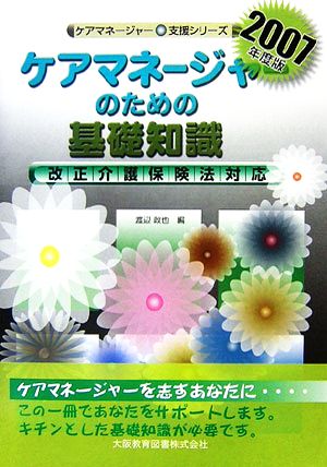 ケアマネージャーのための基礎知識(2007年度版) 改正介護保険法対応 ケアマネージャー支援シリーズ