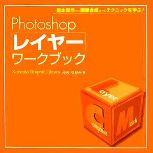 Photoshopレイヤーワークブック 基本操作から画像合成までのテクニックを学ぶ！