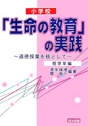 小学校 「生命の教育」の実践 道徳授業を核として 低学年編