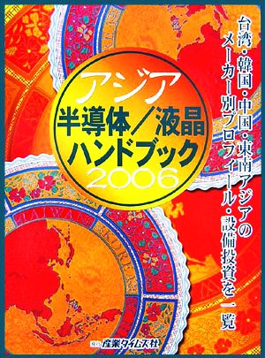 世界のIT生産・投資をリードする「アジア」を徹底取材 アジア半導体/液晶ハンドブック(2006) アジアの半導体/FPD産業情勢分析と次世代投資戦略