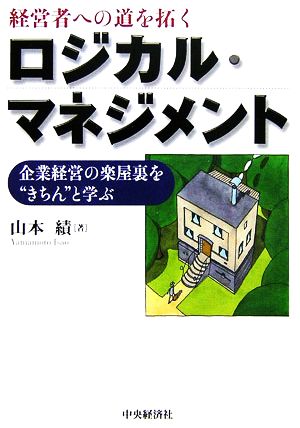 経営者への道を拓くロジカル・マネジメント 企業経営の楽屋裏を“きちん