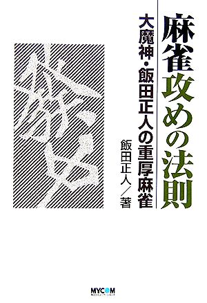 麻雀攻めの法則 大魔神・飯田正人の重厚麻雀 MYCOM麻雀ブックス