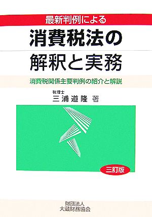 最新判例による消費税法の解釈と実務 消費税関係主要判例の紹介と解説