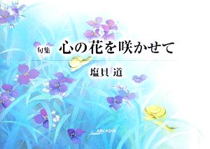 句集 心の花を咲かせて アルカディアシリーズフローラブックス