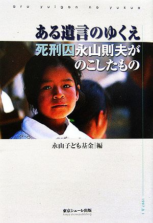 ある遺言のゆくえ 死刑囚・永山則夫がのこしたもの