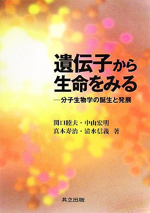 遺伝子から生命をみる 分子生物学の誕生と発展