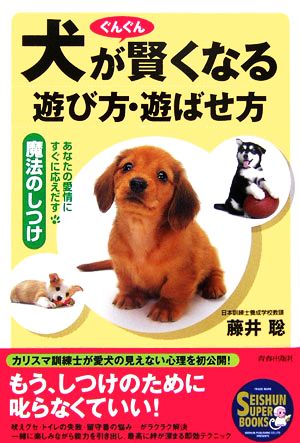 犬がぐんぐん賢くなる遊び方・遊ばせ方 あなたの愛情にすぐに応えだす魔法のしつけ SEISHUN SUPER BOOKS