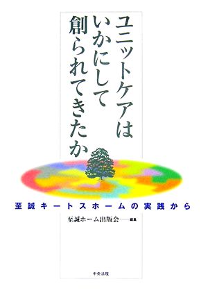 ユニットケアはいかにして創られてきたか 至誠キートスホームの実践から