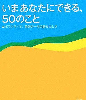 いまあなたにできる、50のこと ボランティア、最初の一歩の踏み出し方