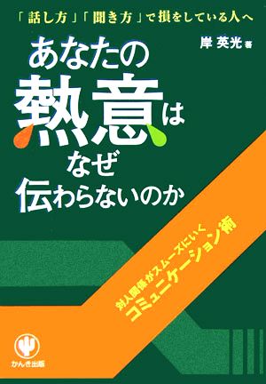 あなたの熱意はなぜ伝わらないのか 対人関係がスムーズにいくコミュニケーション術「話し方」「聞き方」で損をしている人へ