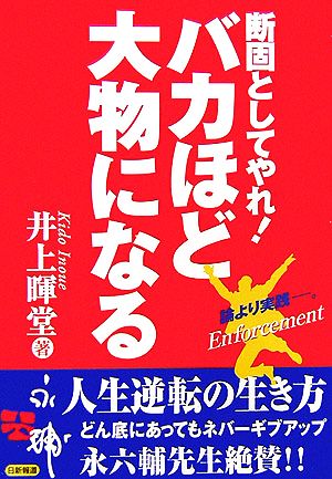 バカほど大物になる 断固としてやれ！/日新報道/井上暉堂 - ビジネス/経済