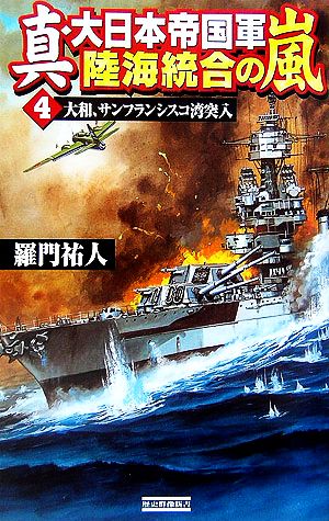 真・大日本帝国軍 陸海統合の嵐(4) 大和、サンフランシスコ湾突入 歴史群像新書