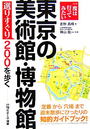 一度は行ってみたい東京の美術館・博物館 選りすぐり200を歩く