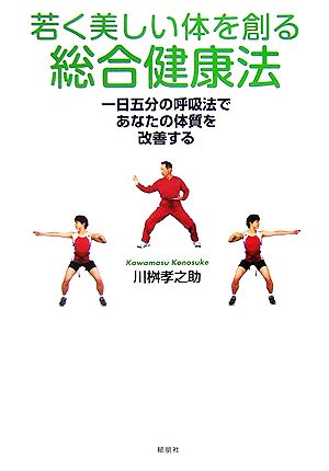 若く美しい体を創る総合健康法 一日五分の呼吸法であなたの体質を改善する