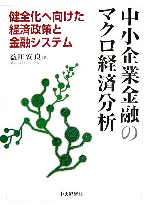 中小企業金融のマクロ経済分析 健全化へ向けた経済政策と金融システム