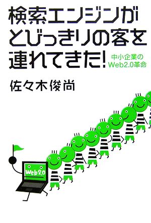 検索エンジンがとびっきりの客を連れてきた！ 中小企業のWeb2.0革命