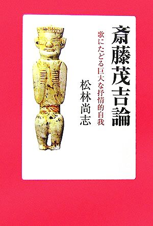 斎藤茂吉論 歌にたどる巨大な抒情的自我